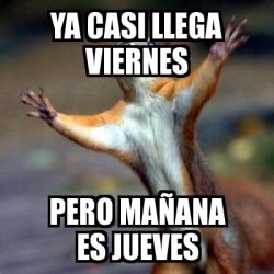 Meme Personalizado Ya Casi Llega Viernes Pero Ma Ana Es Jueves