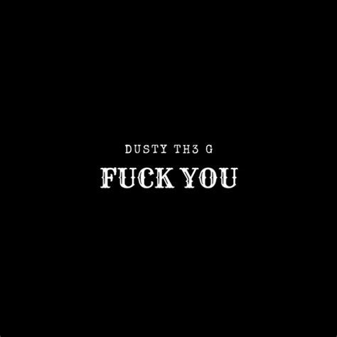 Stream Fuck You By DUSTY TH G Listen Online For Free On SoundCloud