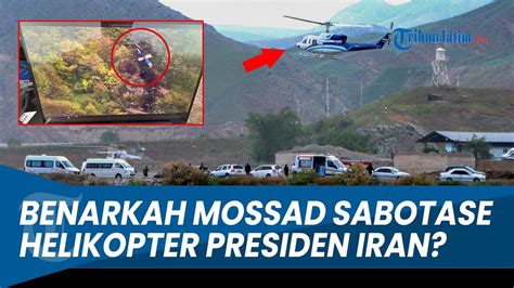 Helikopter Presiden Iran Jatuh Tragis Benarkah Mossad Sabotase Israel