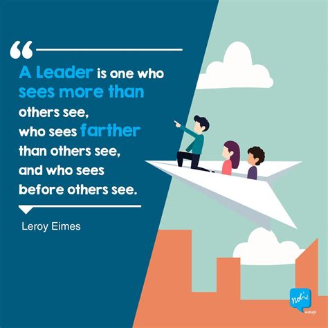 A leader is one who sees more than others see, who sees farther than ...