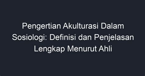 Pengertian Akulturasi Dalam Sosiologi Definisi Dan Penjelasan Lengkap