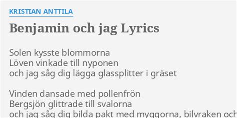 BENJAMIN OCH JAG LYRICS By KRISTIAN ANTTILA Solen Kysste Blommorna