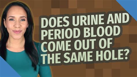 Does Urine And Period Blood Come Out Of The Same Hole Youtube