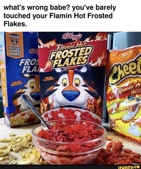 What S Wrong Babe You Ve Barely Touched Your Flamin Hot Frosted Flakes IFunny