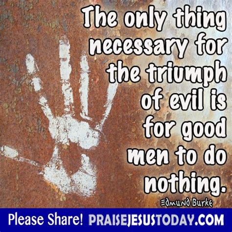 The Only Thing Necessary For The Triumph Of Evil Is For Good Men To Do