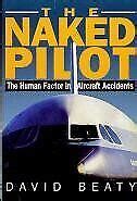 THE NAKED PILOT THE HUMAN FACTOR IN AIRCRAFT ACCIDENTS By David Beaty