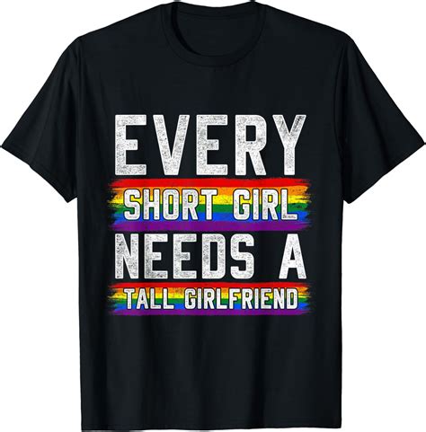 Every Short Girl Needs A Tall Girlfriend Lesbian Gift LGBT T-Shirt