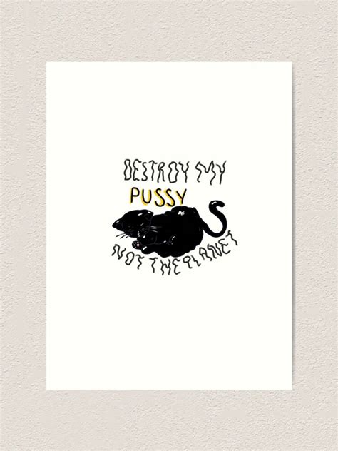 Destroy My Pussy Not Earth Art Print For Sale By EzraIsGay Redbubble