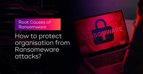 Root Causes Of Ransomware How To Protect Organisation From Ransomeware