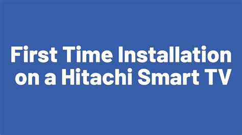 First Time Installation On A Hitachi Smart Tv Youtube