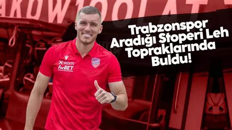 Trabzonspor Arad Stoperi Leh Topraklar Nda Buldu Trabzonspor