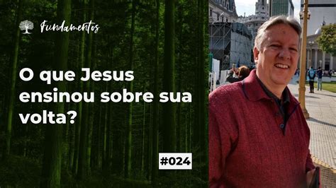 O Que Jesus Ensinou Sobre Sua Volta Fundamentos Youtube