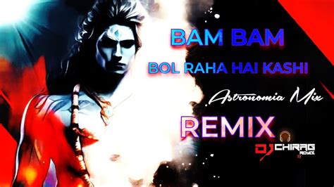 Bam Bam Bol Raha Hai Kashi Astronomia Mix Remix Dj Royal Chirag