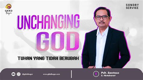 Ibadah Minggu GKKD Bogor UNCHANGING GOD Pdt Santoso S Hutabarat