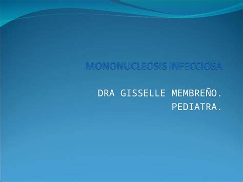 Ppt Dra Gisselle Membre O Pediatra Mononucleosis Infecciosa Es Un