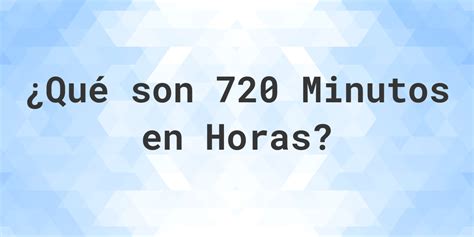 ¿Cuántos horas son 720 minutos? - Calculatio