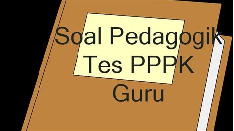 SOAL Pedagogik Tes PPPK Guru Lengkap Kunci Jawaban Soal Tes Pedagogik