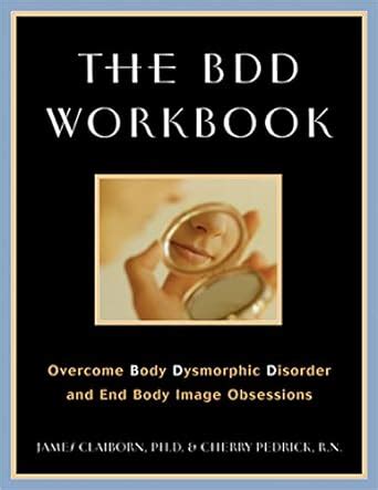 The Bdd Workbook Overcome Body Dysmorphic Disorder And End Body Image