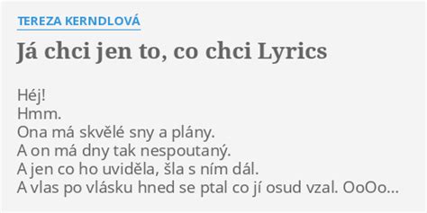 JÁ CHCI JEN TO CO CHCI LYRICS by TEREZA KERNDLOVÁ Héj Hmm Ona má