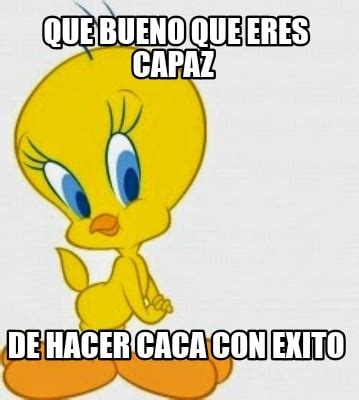 Meme Creator Funny Que Bueno Que Eres Capaz De Hacer Caca Con Exito