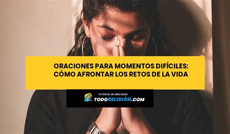 Oraciones Para Momentos Dif Ciles C Mo Afrontar Los Retos De La Vida