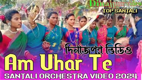 New Santali Orchestra Video Am Uhar Te Dinajpur Video Dinajpur