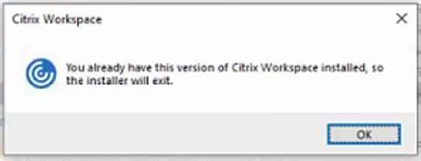 You Already Have This Version Of Citrix Workspace Installed So The