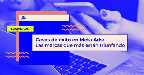 Casos De Xito En Meta Ads Las Marcas Que M S Est N Triunfando