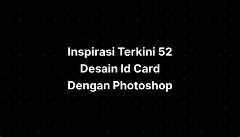 Inspirasi Terkini 52 Desain Id Card Dengan Photoshop Elements IMAGESEE