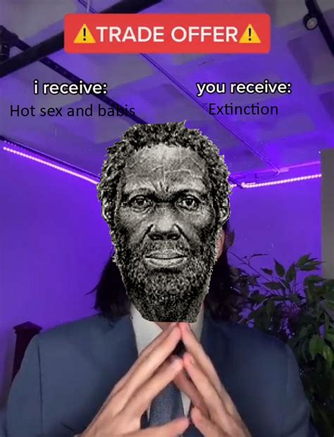 To All Neanderthals Homo Sapiens Offers Sex Do You Accept R PrehistoricMemes