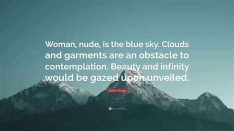Victor Hugo Quote Woman Nude Is The Blue Sky Clouds And Garments Are An Obstacle To
