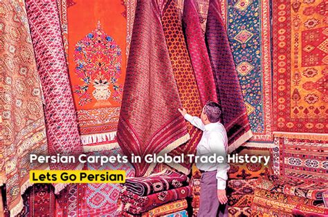 The Role Of Persian Carpets In Global Trade History • Les Go Persian