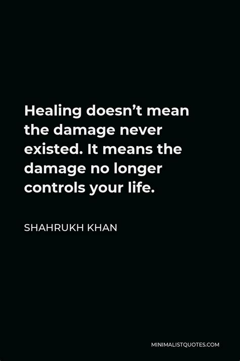 Shahrukh Khan Quote Healing Doesn T Mean The Damage Never Existed It Means The Damage No