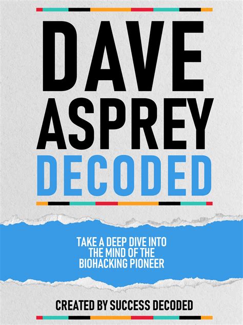 Dave Asprey Decoded - Take A Deep Dive Into The Mind Of The Biohacking