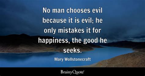 Mary Wollstonecraft - No man chooses evil because it is...