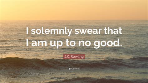 Jk Rowling Quote I Solemnly Swear That I Am Up To No Good”