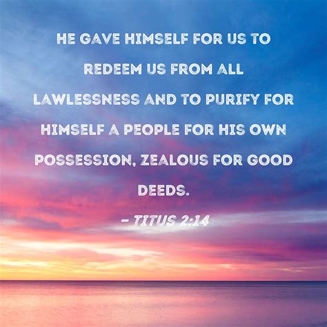 Titus 2:14 He gave Himself for us to redeem us from all lawlessness and