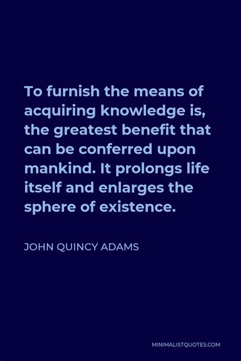 John Quincy Adams Quote To Furnish The Means Of Acquiring Knowledge Is