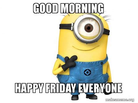 Good Morning Happy Friday Everyone Thoughtful Minion Make A Meme