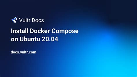 Install Docker Compose on Ubuntu 20.04 | Vultr Docs