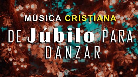 MÚSICA CRISTIANA DE JÚBILO PARA DANZAR HERMOSAS ALABANZAS CRISTIANAS