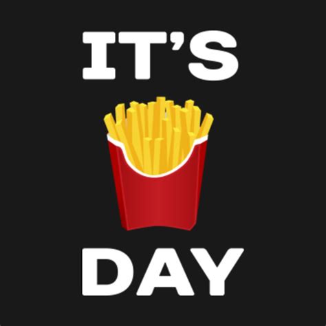 Its Fry Day French Fry Day French Fries T Shirt Teepublic