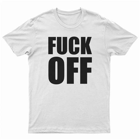 Fuck Off T Shirt For Unisex Digitalprintcustom