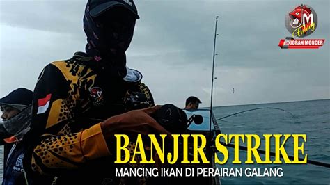 BANJIR STRIKE MANCING IKAN DI PERAIRAN GALANG YouTube