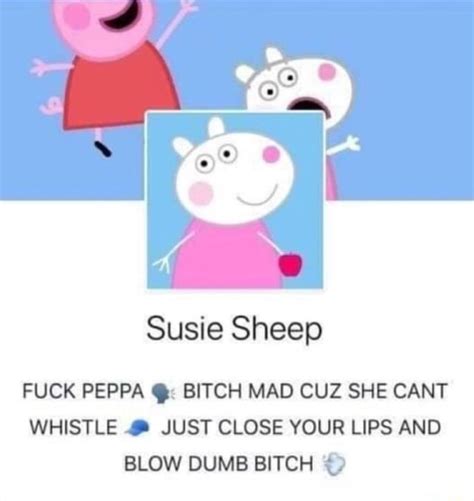 Susie Sheep FUCK PEPPA BITCH MAD CUZ SHE CANT WHISTLE JUST CLOSE YOUR LIPS AND BLOW DUMB