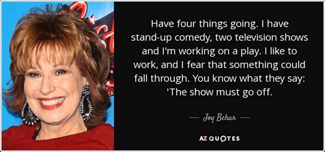 Joy Behar quote: Have four things going. I have stand-up comedy, two ...
