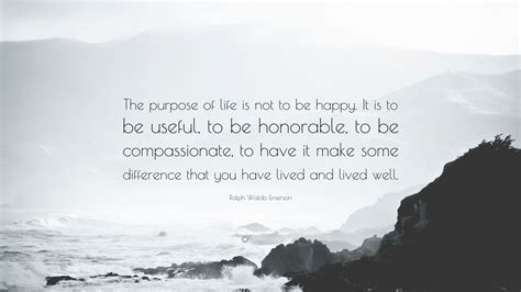 Ralph Waldo Emerson Quote The Purpose Of Life Is Not To Be Happy It