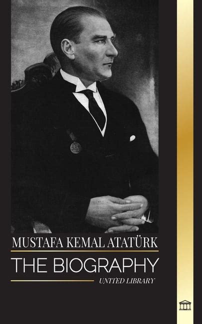 History Mustafa Kemal Atat Rk The Biography Of The Father Of The Turks