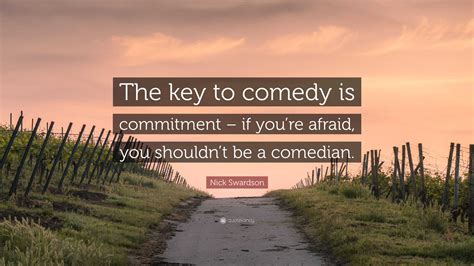 Nick Swardson Quote: “The key to comedy is commitment – if you’re