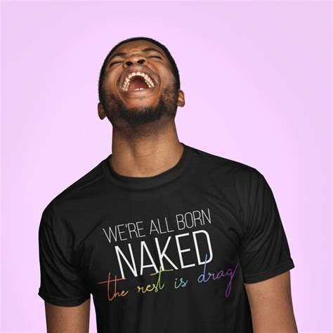 Lgbtq Shirt We Re All Born Naked The Rest Is Drag Etsy